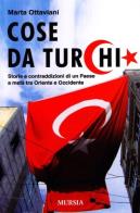 Cose da turchi. storie e contraddizioni di un paese a metà tra oriente e occidente