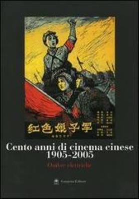 Cento anni di cinema cinese 1905 - 2005. ombre elettriche. catalogo della mostra (roma, 29 giugno - 24 luglio 2004)