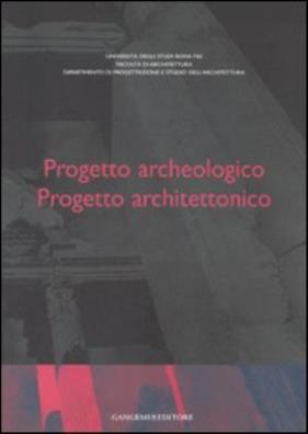 Progetto archeologico. progetto architettonico. atti del seminario di studi (roma, 13 - 15 giugno 2002). ediz. multilingue
