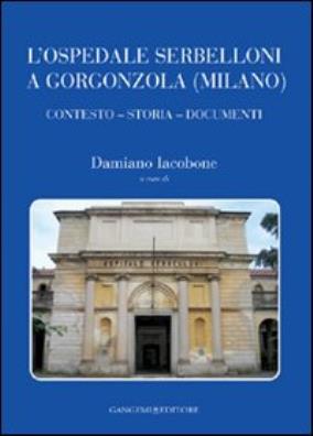 Ospedale serbelloni a gorgonzola (milano). contesto, storia, documenti. ediz. illustrata (l')