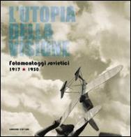 L'utopia della visione. fotomontaggi sovietici 1917 - 1950 