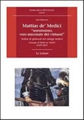 Mattias de' medici, «serenissimo, vero mecenate dei virtuosi». notizie di spettacolo nei carteggi medicei. carteggio di mattias de' medici (1629 - 1667)