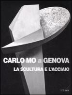 Carlo mo a genova. la scultura e l'acciaio. catalogo della mostra (genova, 13 aprile - 30 giugno 2008). ediz. illustrata