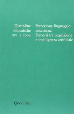 Discipline filosofiche (2004). vol. 2: percezione, linguaggio, coscienza, percorsi tra cognizione e intelligenza artificiale