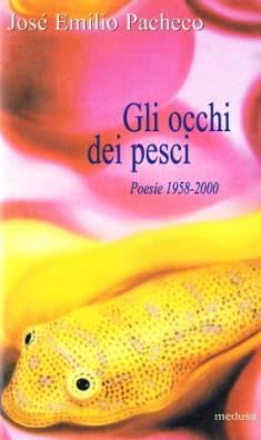 Gli occhi dei pesci. poesie 1958 - 2000. testo spagnolo a fronte 
