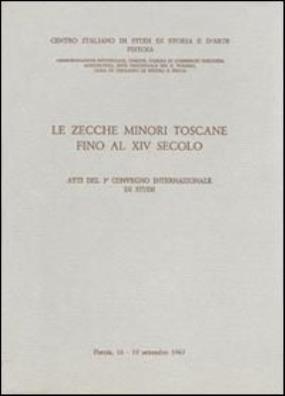 Zecche minori toscane fino al xiv secolo. atti del 3° convegno internazionale di studi (pistoia, 16 - 19 settembre 1967) (le)