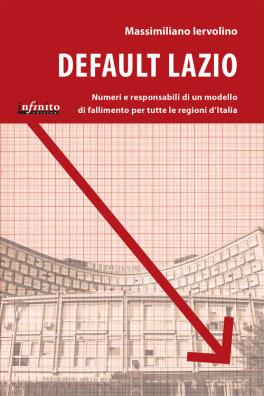 Default lazio. la bancarotta economica e morale di una regione, un modello di fallimento per l'intera italia