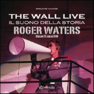 The wall live. il suono della storia. roger waters. berlino 21 luglio 1990 