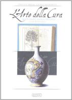 L'arte della cura. antichi libri di medicina, botanica e vasi da farmacia. catalogo della mostra 
