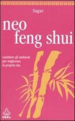 Neo feng shui. cambiare gli ambienti per migliorare la propria vita