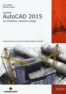 Autodesk autocad 2015. per architettura, meccanica e design