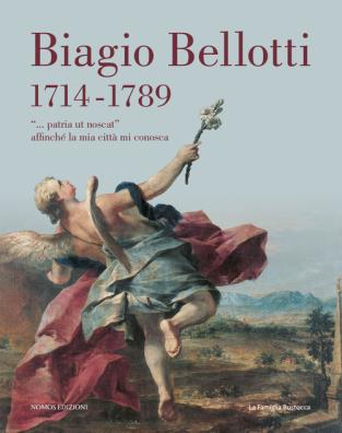 Biagio bellotti 1714 - 1789. «... patria ut noscat» affinché la mia città mi conosca. ediz. illustrata