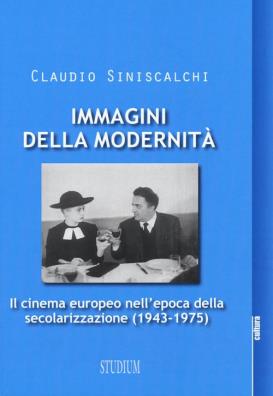 Immagini della modernità. il cinema europeo nell'epoca della secolarizzazione (1943 - 1975)
