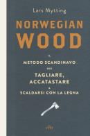 Norwegian wood il metodo scandinavo per tagliare, accatastare & scaldarsi con la legna