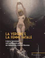 Vergine e la femme fatale l'eterno femminino nell'immaginario grafico del simbolismo e dell'art nouveau. ediz. illustrata