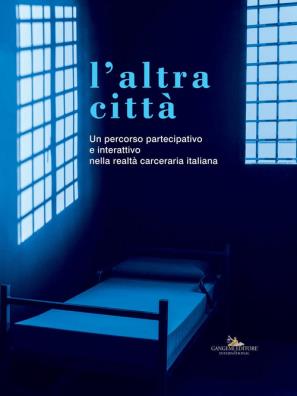 L'altra città. un percorso partecipativo e interattivo nella realtà carceraria italiana. ediz. illustrata 