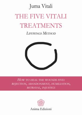 The five vitali treatments. the lifewings method. how to heal the five wounds: rejection, abandonment, humiliation, betrayal, injustice 