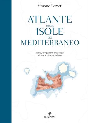 Atlante delle isole del mediterraneo storie, navigazioni, arcipelaghi di uno scrittore marinaio