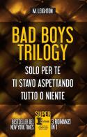 Bad boys trilogy: solo per te - ti stavo aspettando - tutto o niente