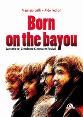 Born on the bayou. la storia dei creedence clearwater revival