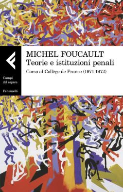 Teorie e istituzioni penali. corso al collège de france (1971 - 1972)