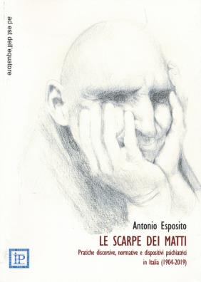 Scarpe dei matti. pratiche discorsive, normative e dispositivi psichiatrici in italia (1904 - 2019) (le)