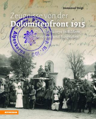 Zeugnisse von der dolomitenfront 1915: das alpenkorps in bildern, berichten und biografien
