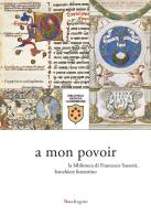 A mon povoir. la biblioteca di francesco sassetti, banchiere fiorentino. catalogo della mostra (firenze, 21 giugno - 6 agosto 2021)