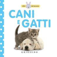 Cani e gatti. libri da toccare. ediz. illustrata