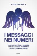 I messaggi nei numeri. come decodificare i messaggi che gli angeli e i tuoi spiriti guida ti stanno inviando 