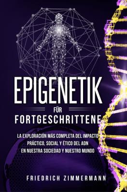 Epigenetik für fortgeschrittene. die umfassendste erforschung der praktischen, sozialen und ethischen auswirkungen der dna auf unsere gesellschaft und unsere welt