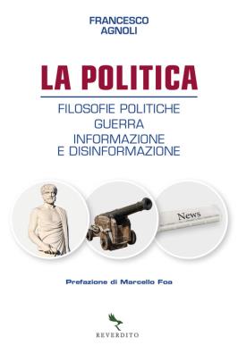 La politica. filosofie politiche, guerra, informazione e disinformazione 