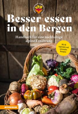 Besser essen in den bergen. handbuch für eine nachhaltige alpine ernährung. mit 40 regionalen und saisonalen rezepten