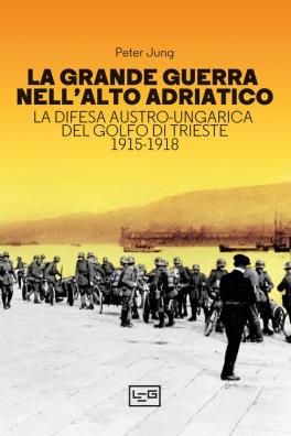 La grande guerra nell'alto adriatico. la difesa austro - ungarica del golfo di trieste 1915 - 1918 