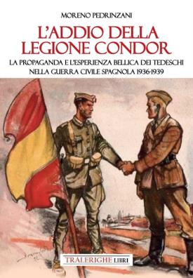 L'addio della legione condor. la propaganda e l'esperienza bellica dei tedeschi nella guerra civile spagnola 1936 - 1939 