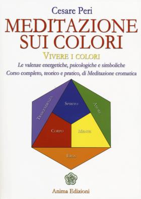 Meditazione sui colori. vivere i colori. le valenze energetiche, psicologiche e simboliche. corso completo, teorico e pratico, di meditazione cromatica