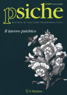 Psiche. rivista di cultura psicoanalitica (2017). vol. 2: il lavoro psichico (luglio - dicembre)