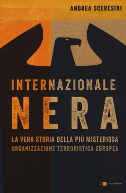 Internazionale nera la vera storia della più misteriosa organizzazione terroristica europea
