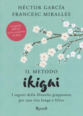 Metodo ikigai i segreti della filosofia giapponese per una vita lunga e felice