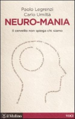 Neuro - mania. il cervello non spiega chi siamo