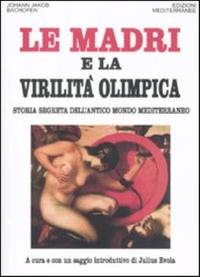 Le madri e la virilità olimpica. storia segreta dell'antico mondo mediterraneo 