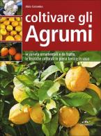 Coltivare gli agrumi. le varietà ornamentali e da frutto, le tecniche colturali in piena terra e in vaso