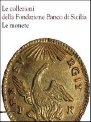 Le collezioni della fondazione banco di sicilia. le monete. ediz. illustrata 