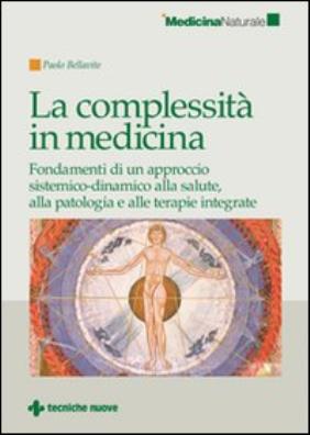 La complessità in medicina. fondamenti di un approccio sistemico - dinamico alla salute, alla patologia e alle terapie integrate 