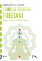 I cinque esercizi tibetani. attivare i chakra e ritrovare la salute 
