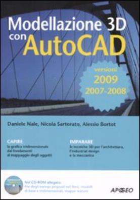 Modellazione 3d con autocad 2007 - 2008 - 2009. con cd - rom