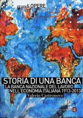 Storia di una banca. la banca nazionale del lavoro nell'economia italiana 1913 - 2013