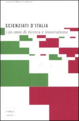 Scienziati d'italia. 150 anni di ricerca e innovazione