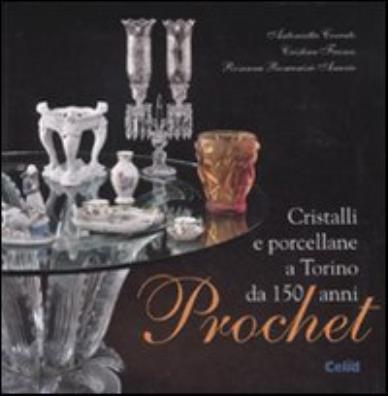 Prochet. cristalli e porcellane a torino da 150 anni. ediz. illustrata