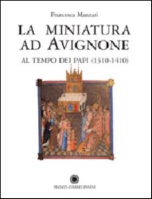 Miniatura ad avignone al tempo dei papi (1310 - 1410). ediz. illustrata (la)